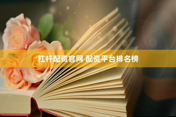 杠杆配资官网 配资平台排名榜