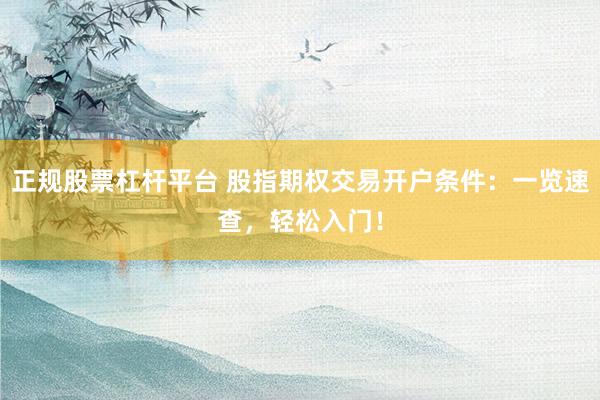 正规股票杠杆平台 股指期权交易开户条件:一览速查,轻松入门!